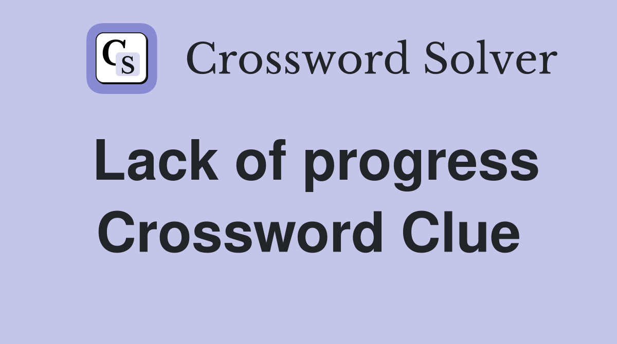 Lack of progress Crossword Clue