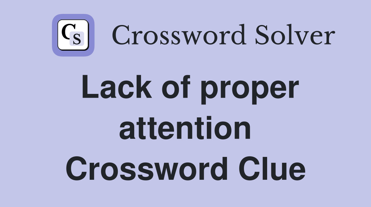 Lack of proper attention Crossword Clue
