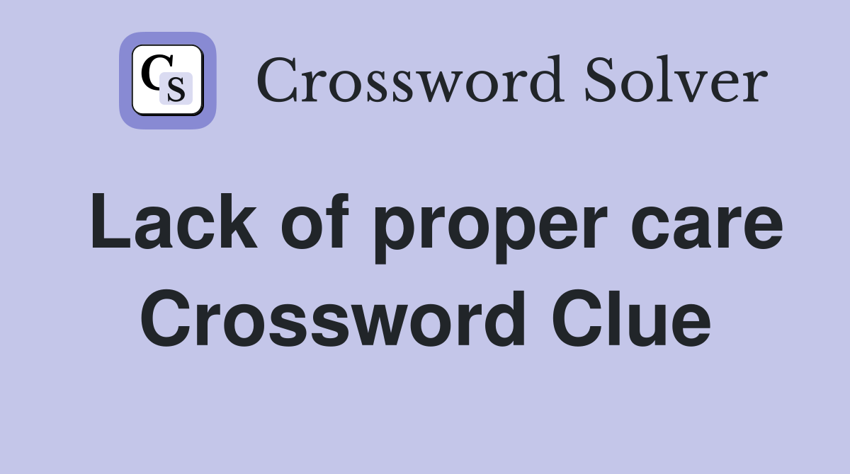 Lack of proper care Crossword Clue