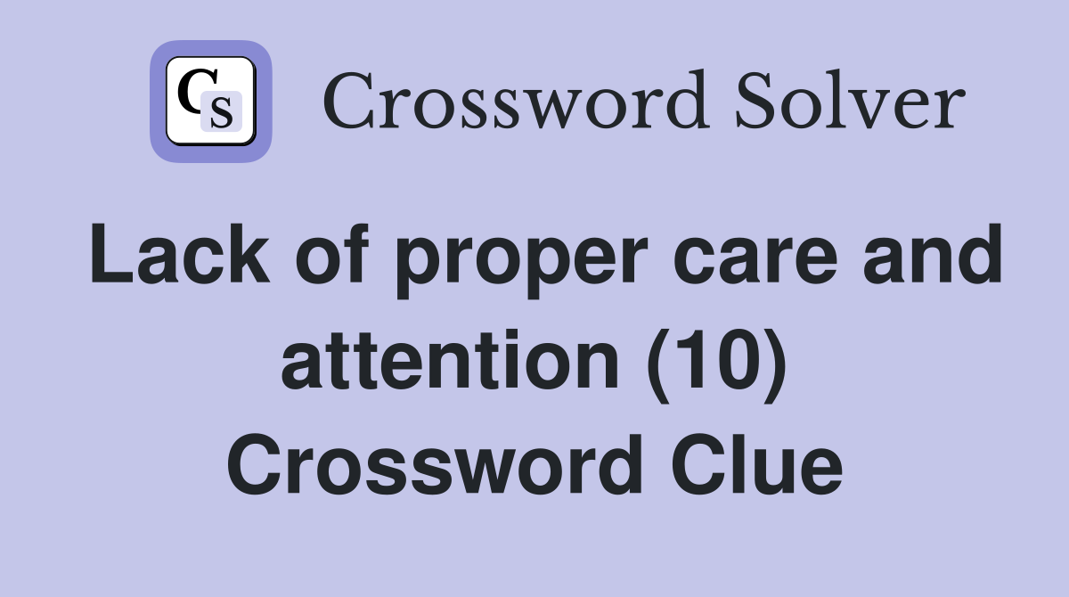 Lack of proper care and attention (10) Crossword Clue