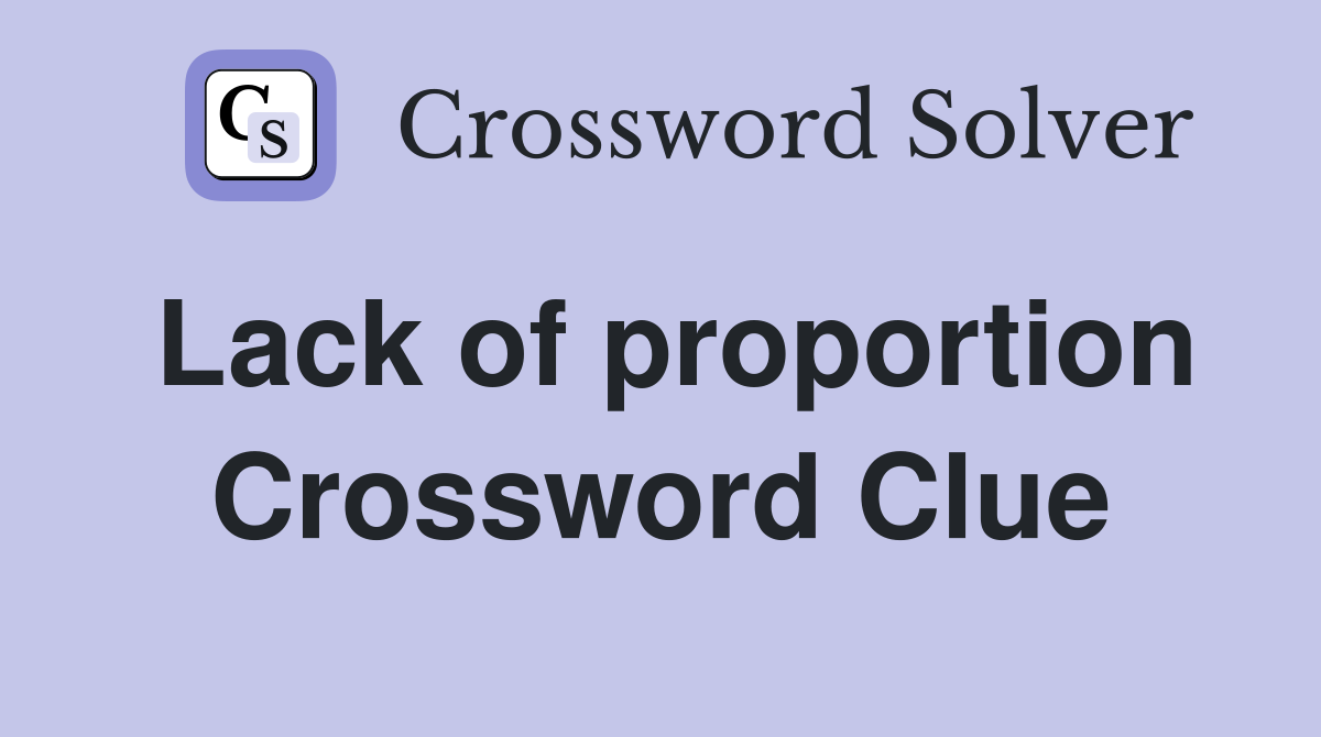 Lack of proportion Crossword Clue