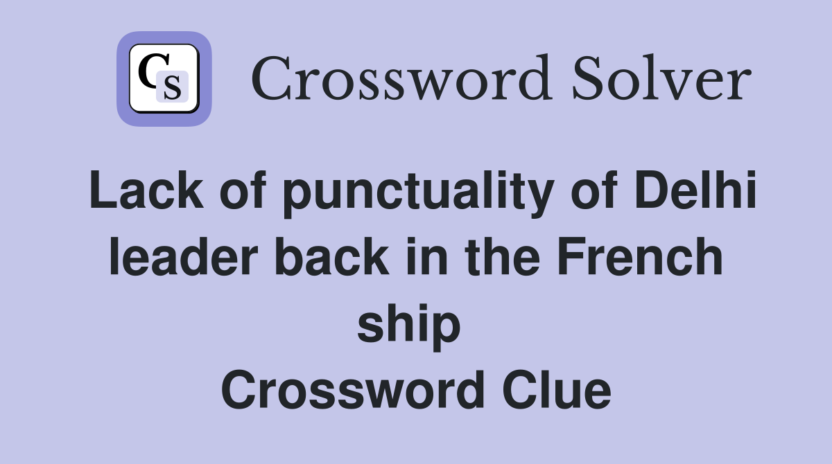 Lack of punctuality of Delhi leader back in the French ship  Crossword Clue