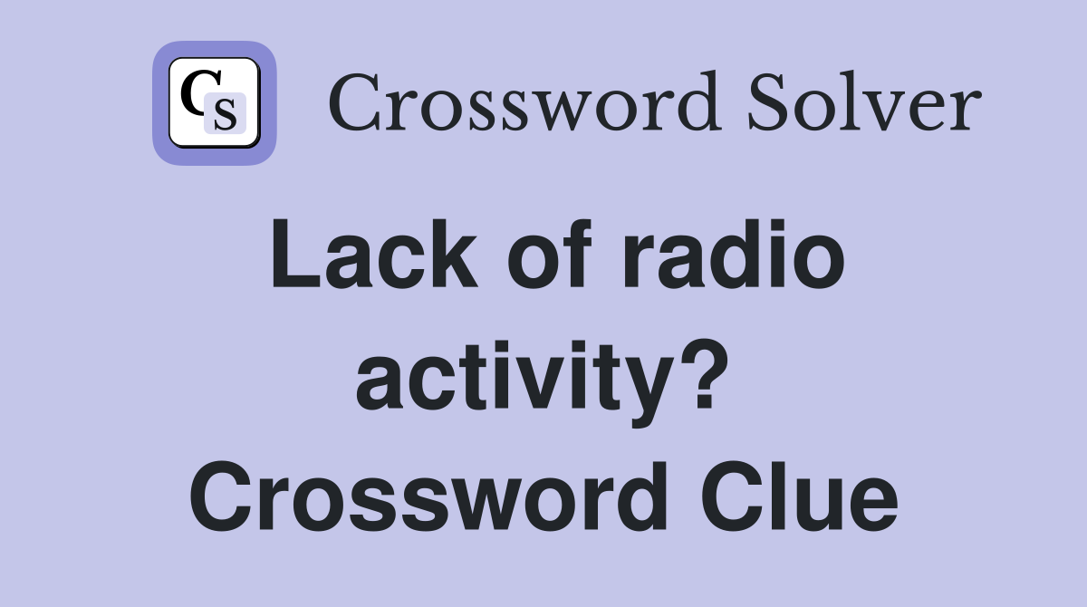 Lack of radio activity? Crossword Clue