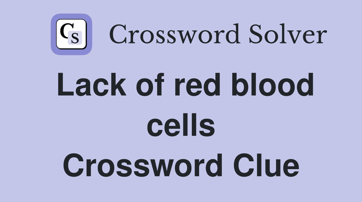 Lack of red blood cells Crossword Clue