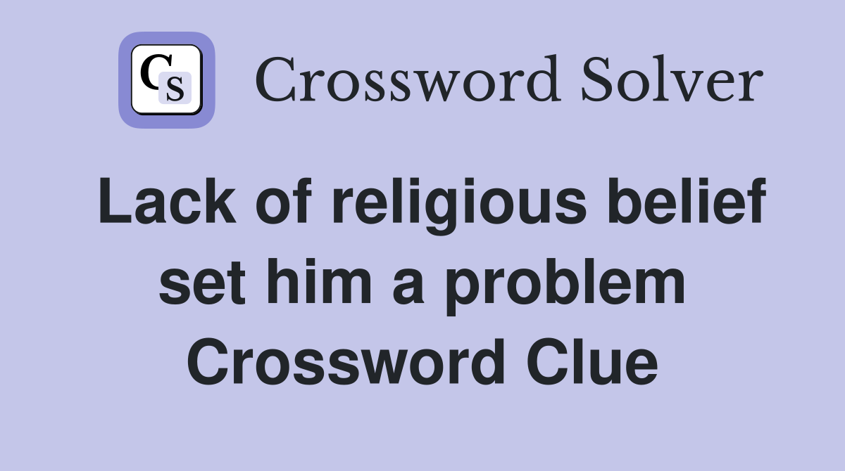 Lack of religious belief set him a problem Crossword Clue