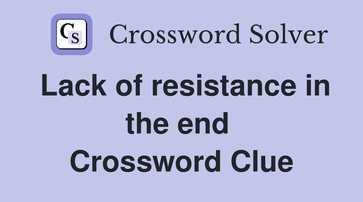 Lack of resistance in the end  Crossword Clue