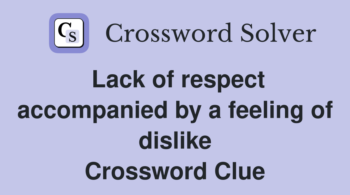 Lack of respect accompanied by a feeling of dislike Crossword Clue