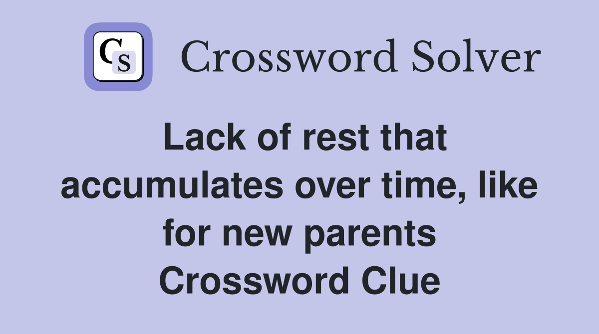 Lack of rest that accumulates over time, like for new parents Crossword Clue