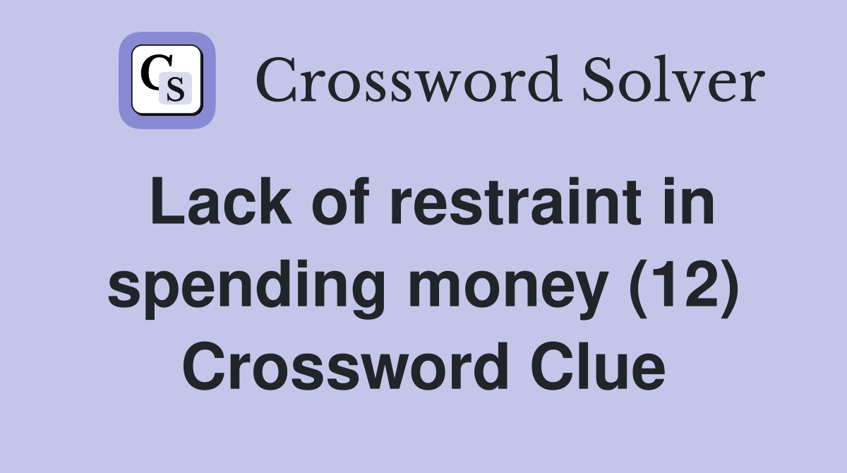 Lack of restraint in spending money (12) Crossword Clue