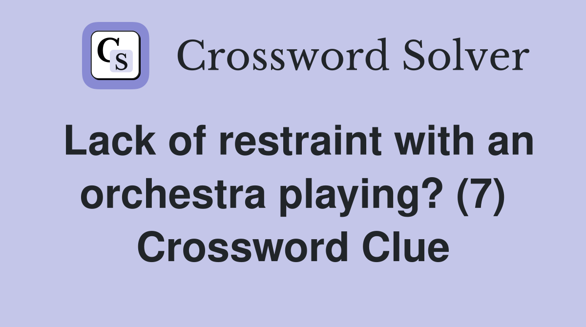 Lack of restraint with an orchestra playing? (7) Crossword Clue
