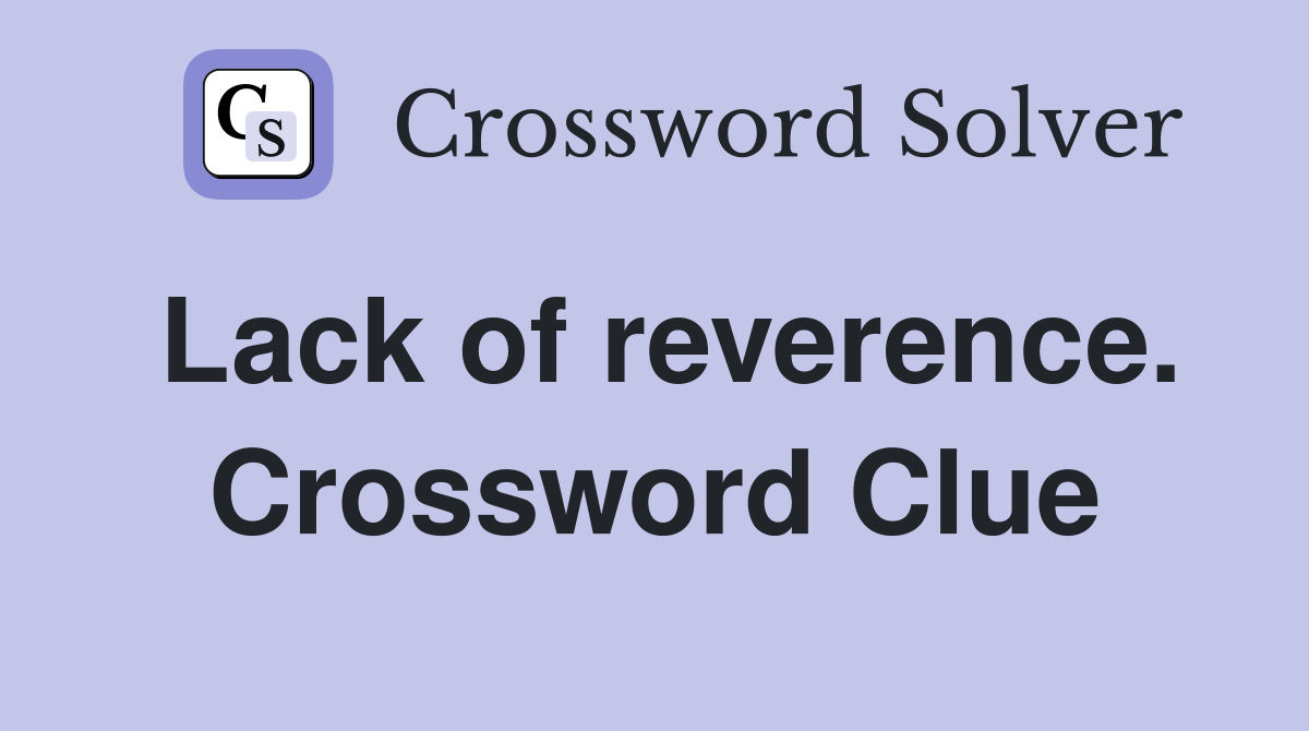 Lack of reverence. Crossword Clue