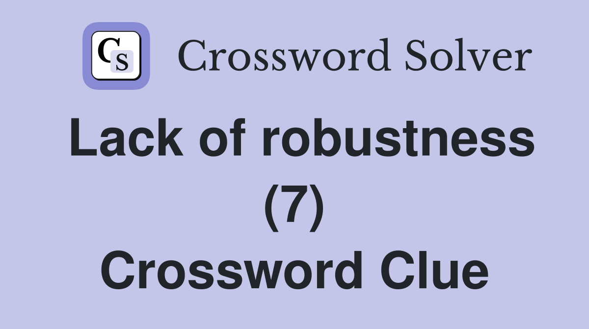 Lack of robustness (7) Crossword Clue