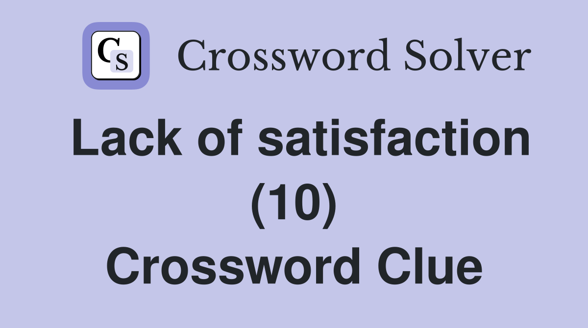 Lack of satisfaction (10) Crossword Clue