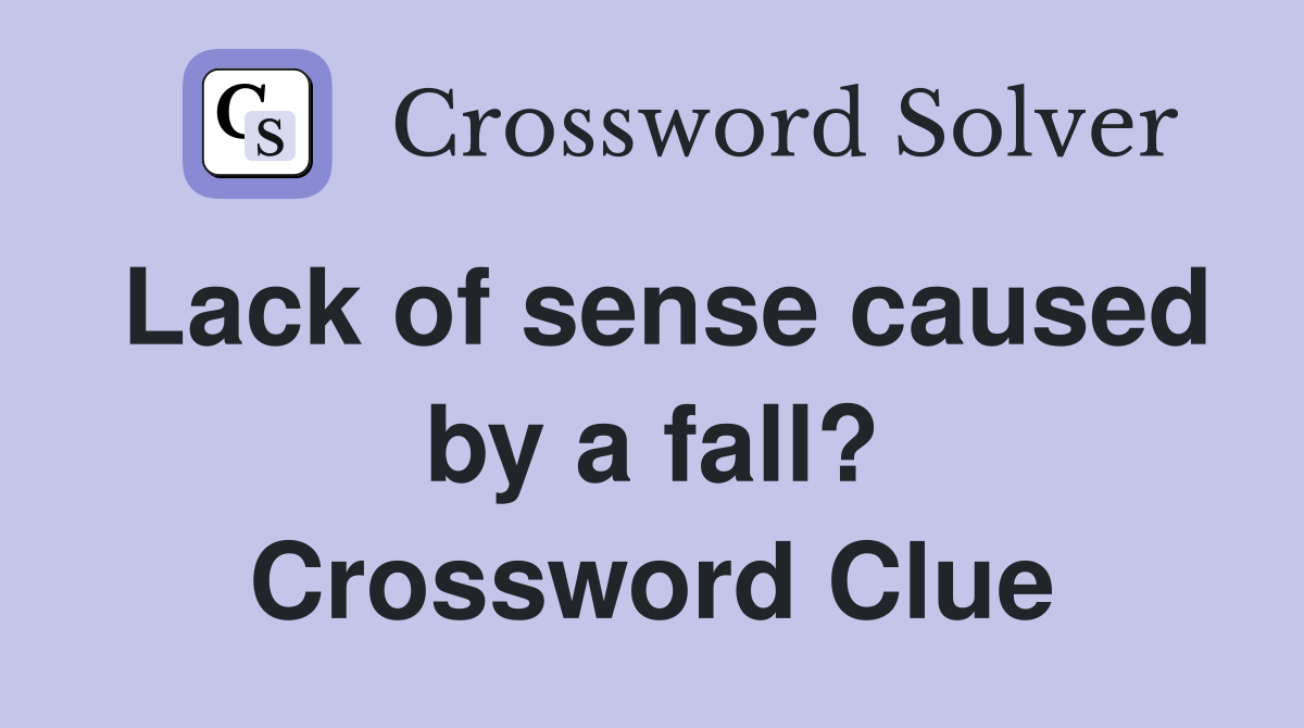 Lack of sense caused by a fall? Crossword Clue