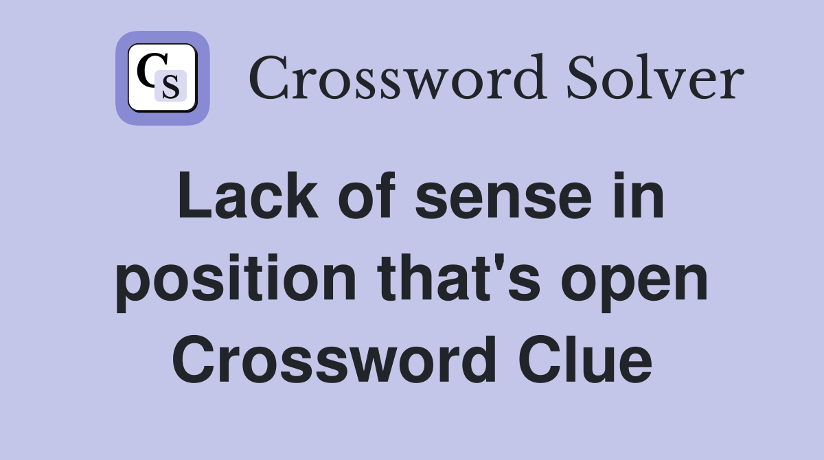 Lack of sense in position that's open Crossword Clue