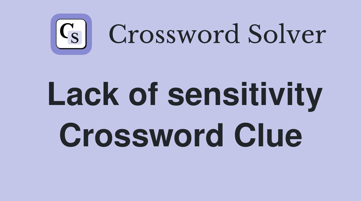 Lack of sensitivity Crossword Clue