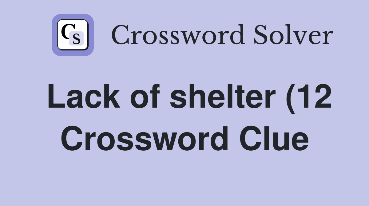 Lack of shelter (12) Crossword Clue Answers Crossword Solver Lack of shelter (12) Crossword Clue Answers Crossword Solver