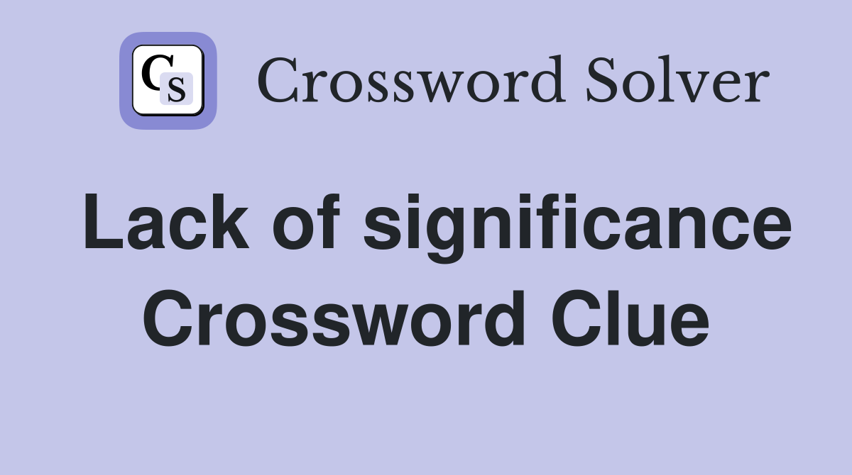 Lack of significance Crossword Clue