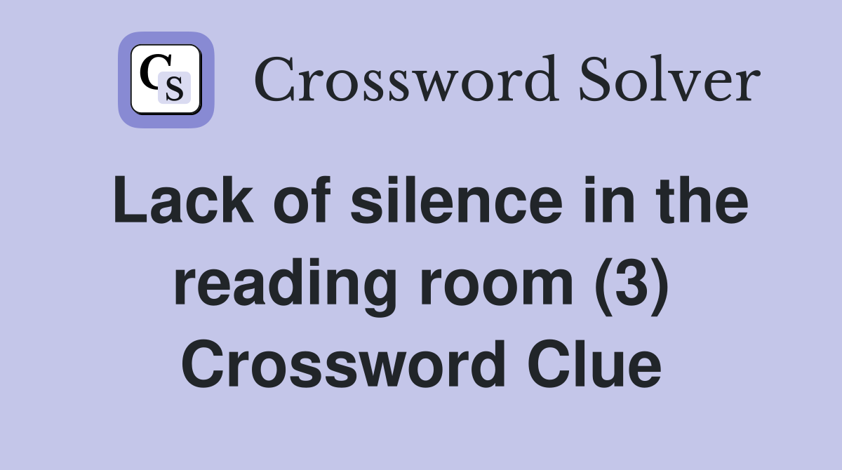 Lack of silence in the reading room (3) Crossword Clue