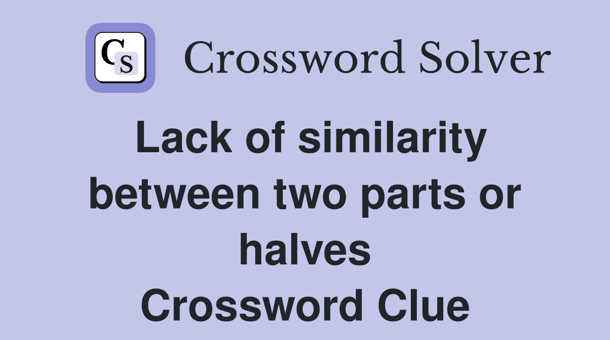 Lack of similarity between two parts or halves Crossword Clue