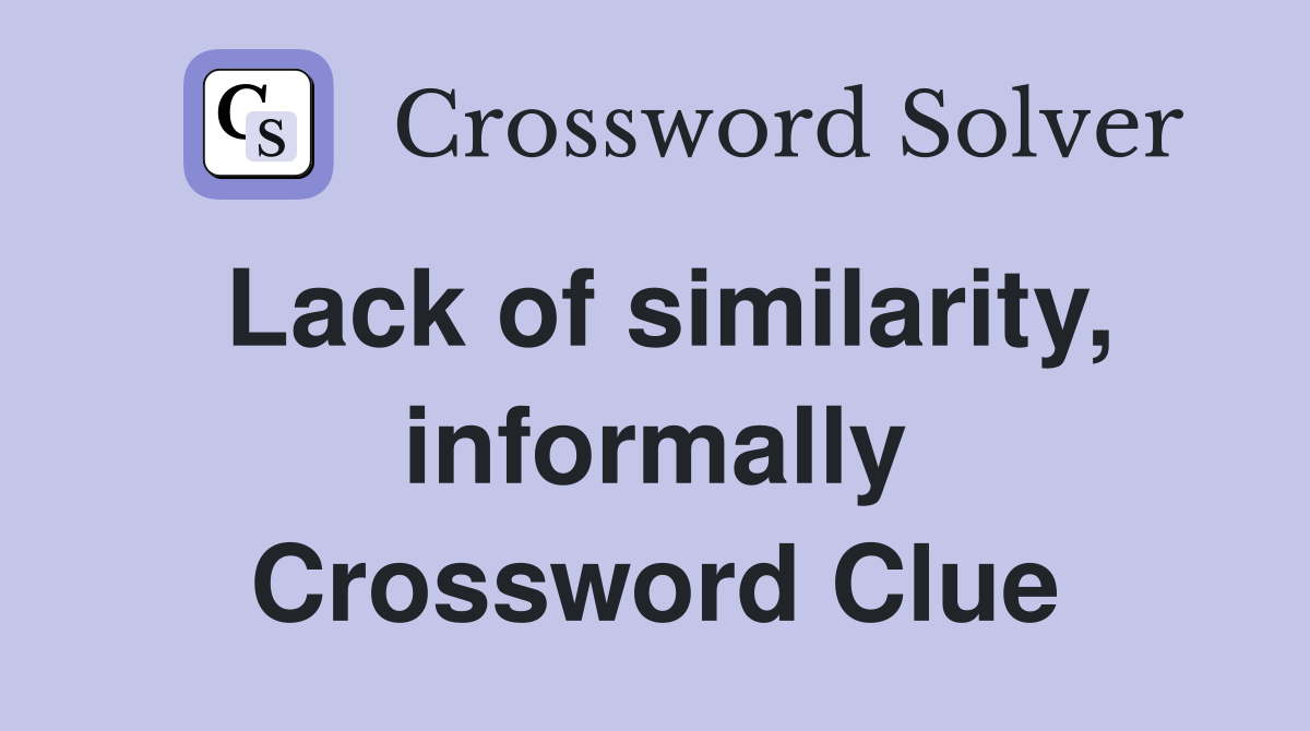 Lack of similarity, informally Crossword Clue