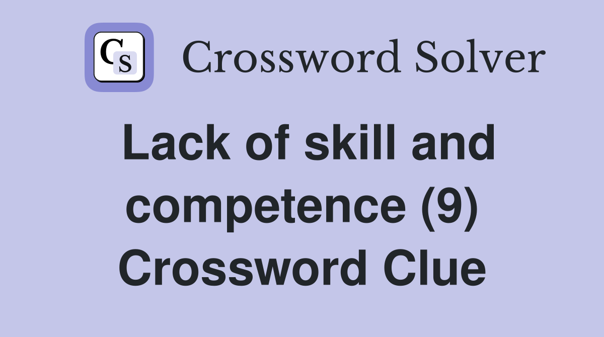 Lack of skill and competence (9) Crossword Clue
