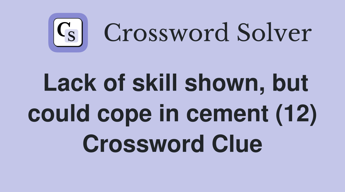 Lack of skill shown but could cope in cement (12) Crossword Clue