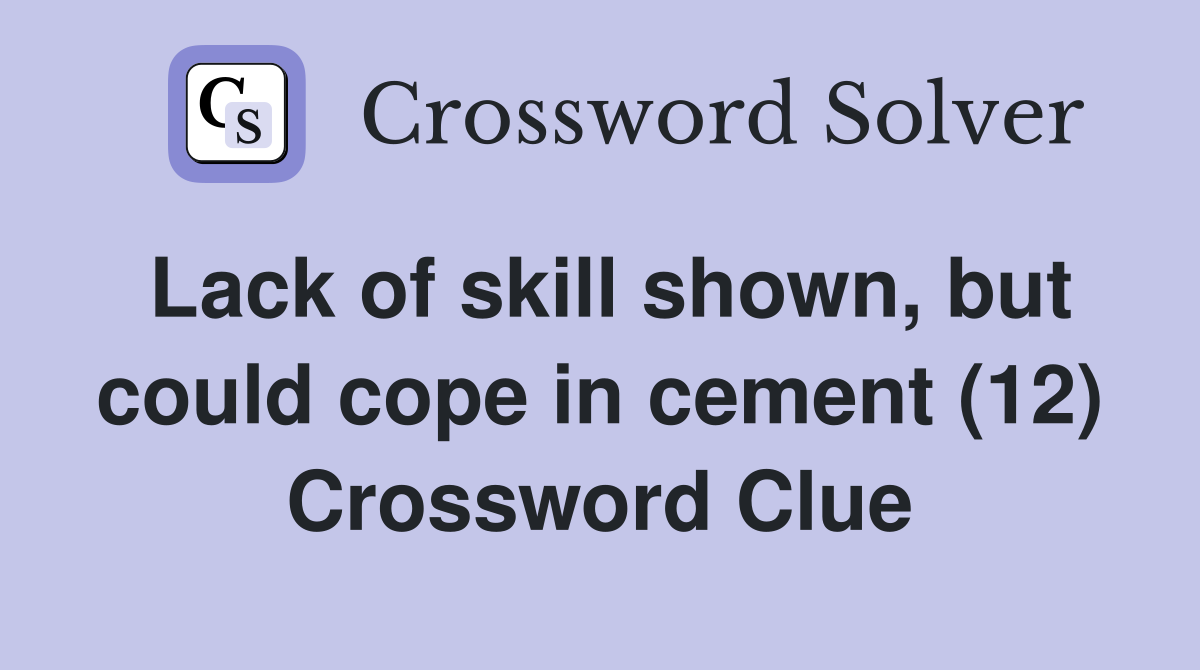 Lack of skill shown, but could cope in cement (12) Crossword Clue