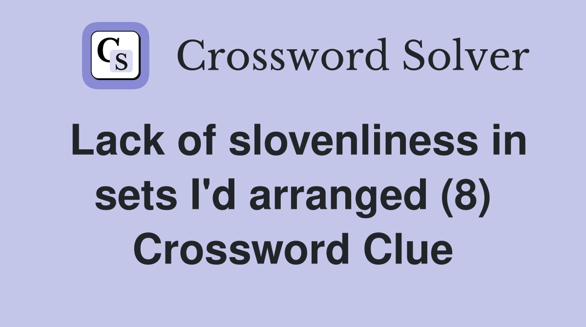 Lack of slovenliness in sets I'd arranged (8) Crossword Clue