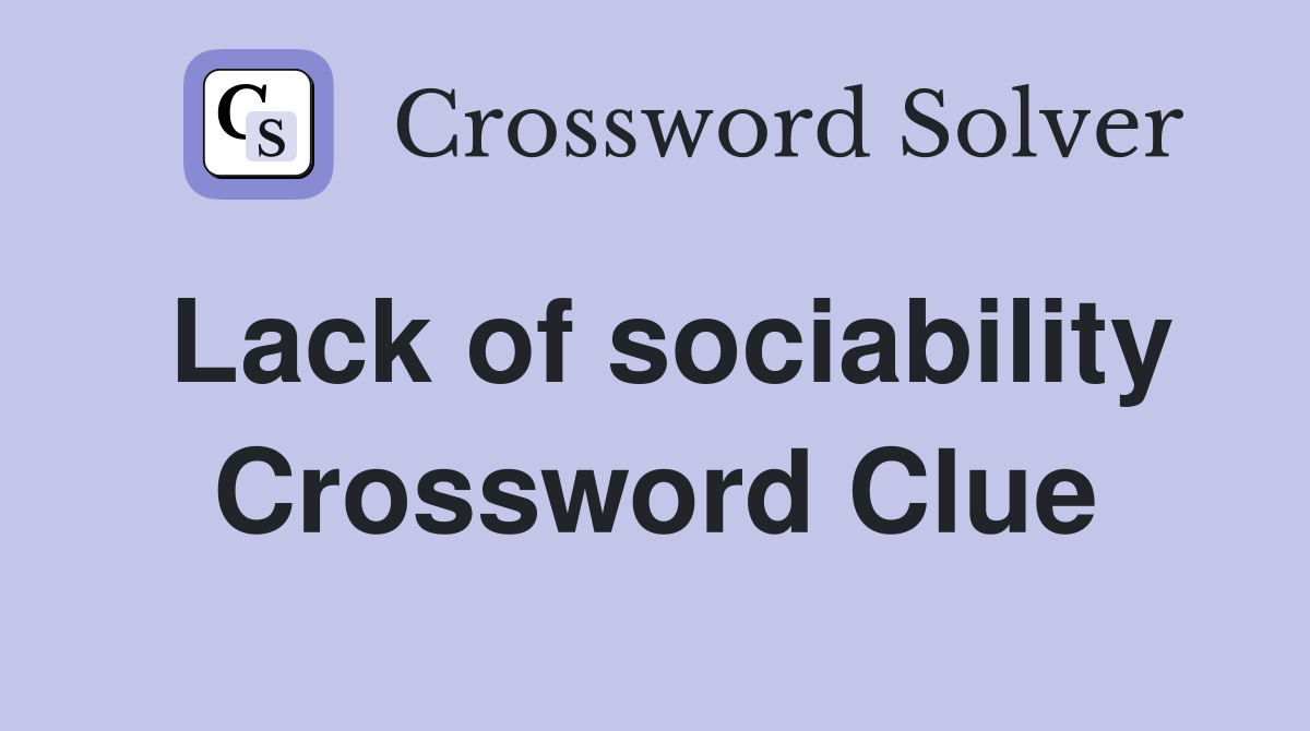 Lack of sociability Crossword Clue