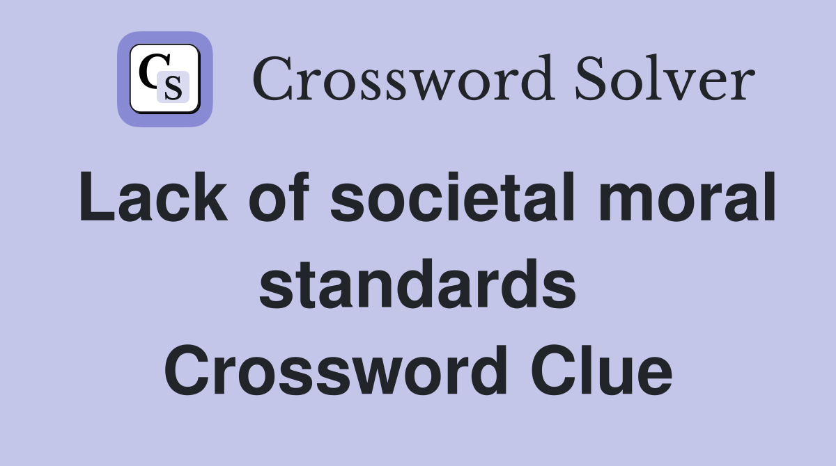 Lack of societal moral standards Crossword Clue