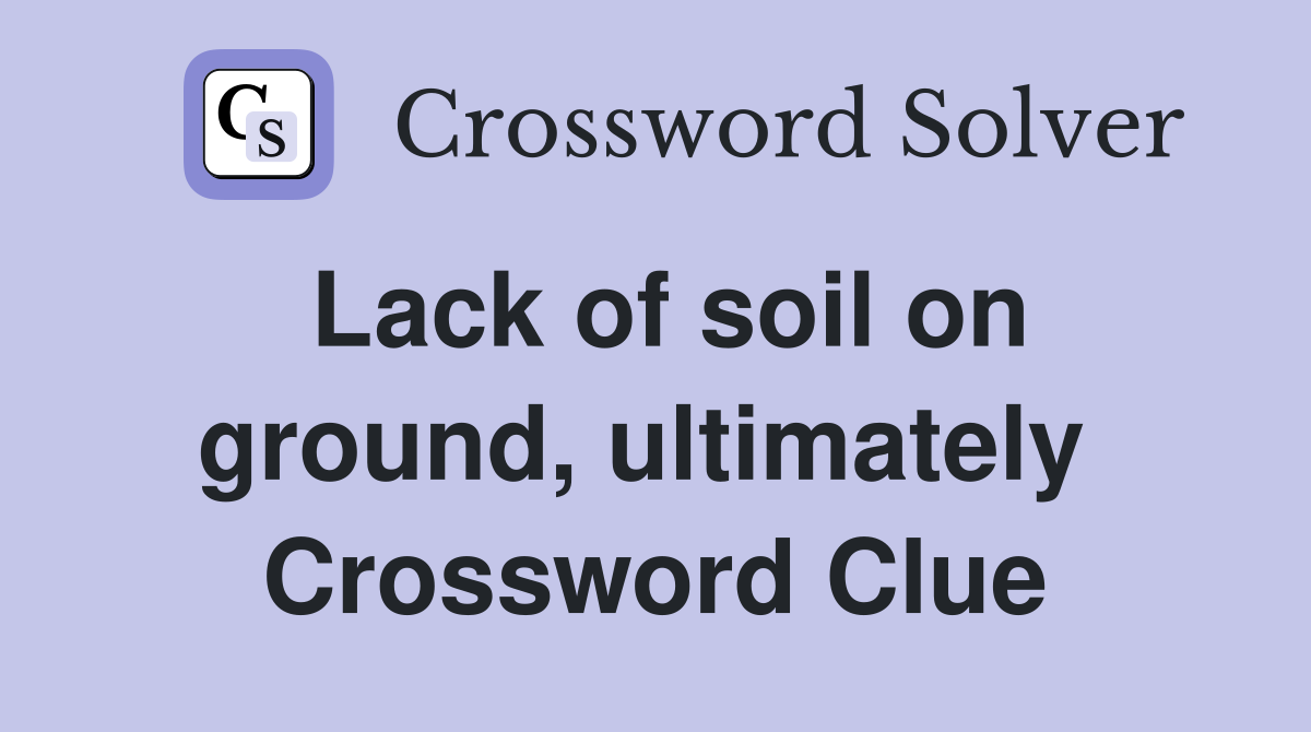 Lack of soil on ground, ultimately  Crossword Clue