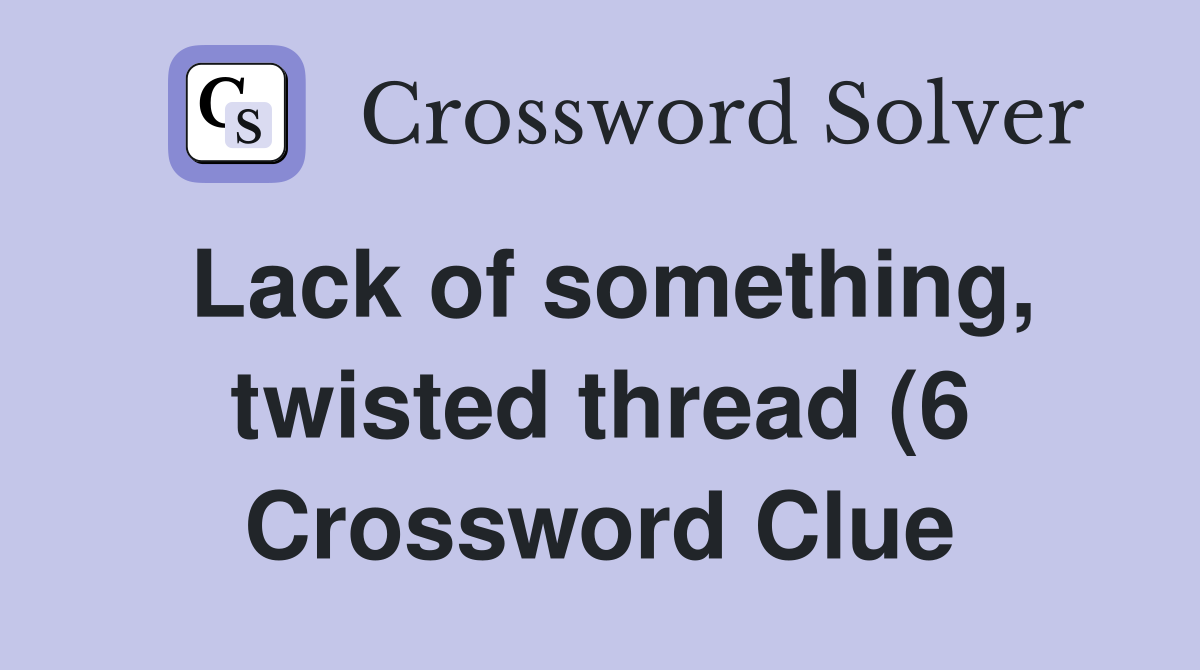 Lack of something twisted thread (6) Crossword Clue Answers Lack of something twisted thread (6) Crossword Clue Answers