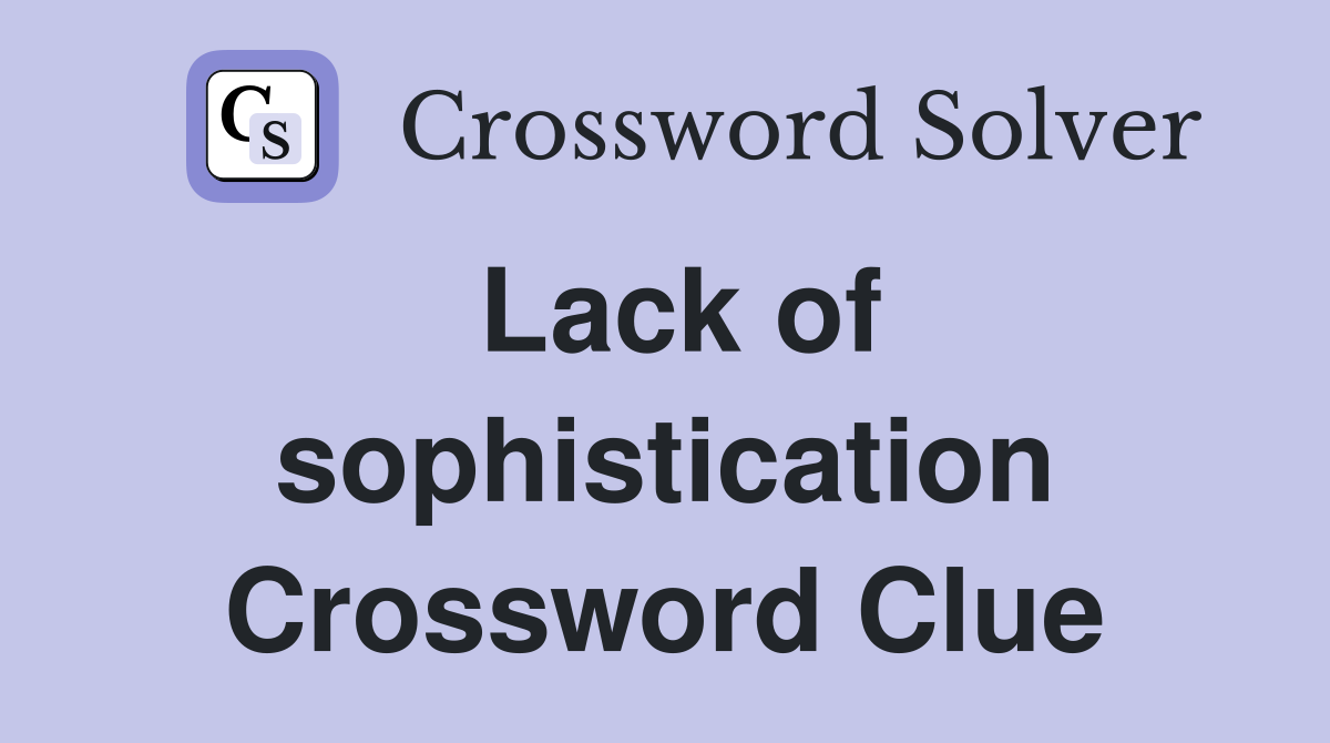 Lack of sophistication Crossword Clue