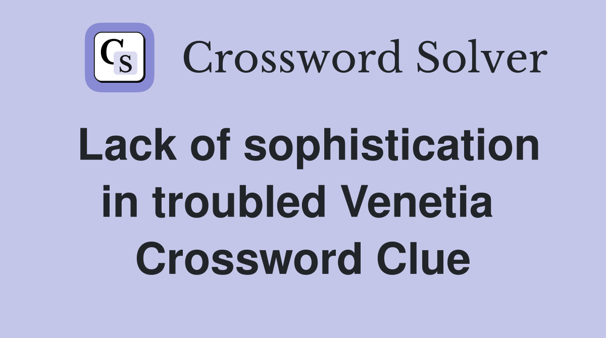 Lack of sophistication in troubled Venetia  Crossword Clue