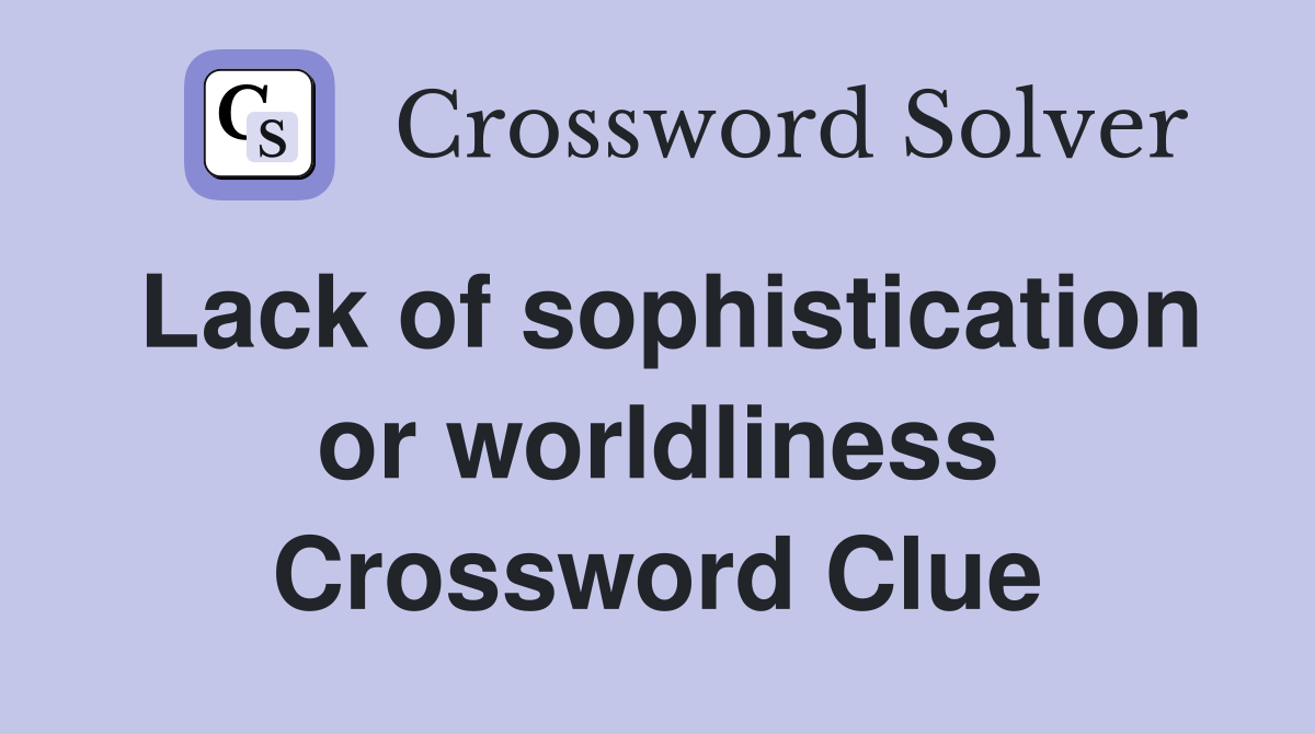 Lack of sophistication or worldliness Crossword Clue