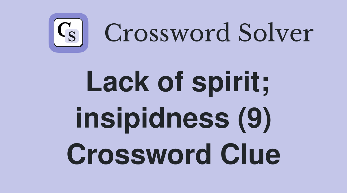 Lack of spirit; insipidness (9) Crossword Clue