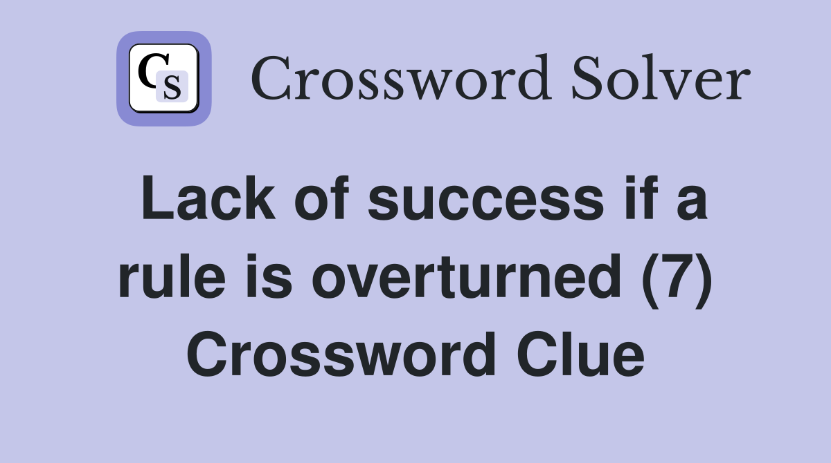 Lack of success if a rule is overturned (7) Crossword Clue
