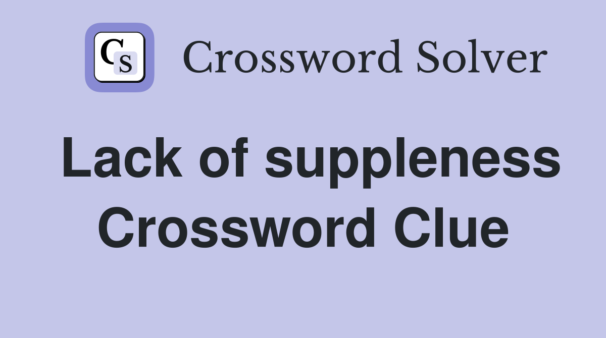 Lack of suppleness Crossword Clue