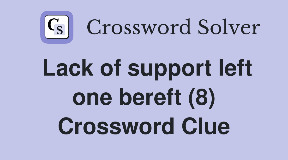 Lack of support left one bereft (8) Crossword Clue