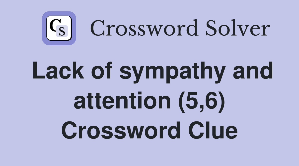 Lack of sympathy and attention (5,6) Crossword Clue