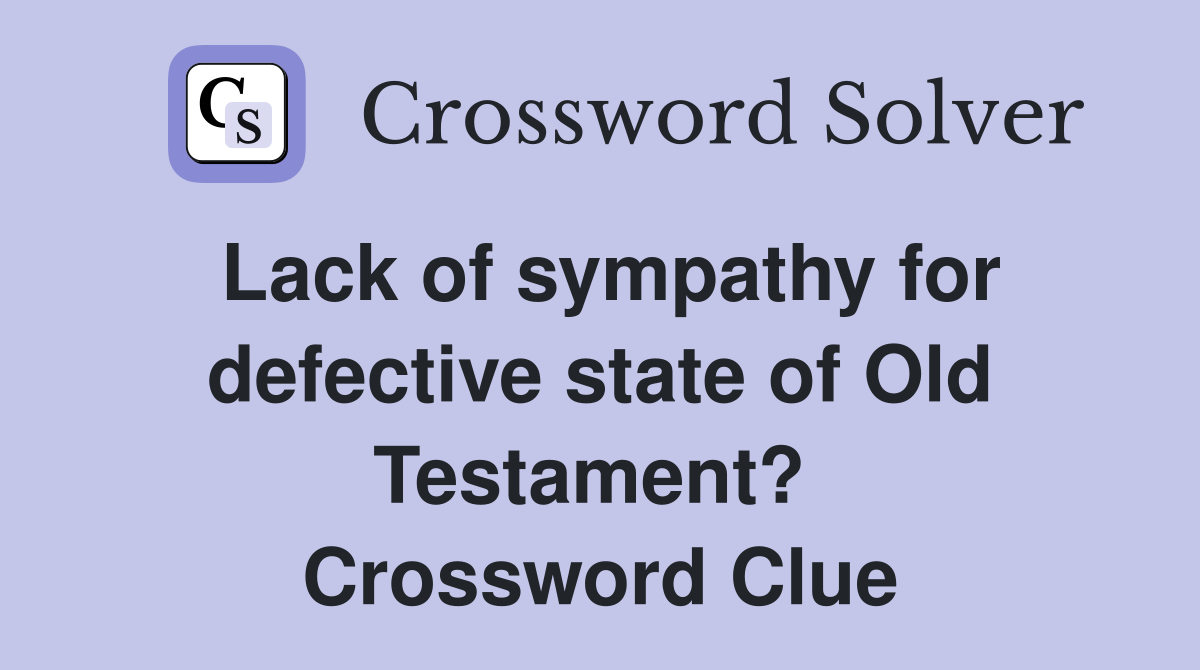 Lack of sympathy for defective state of Old Testament?  Crossword Clue