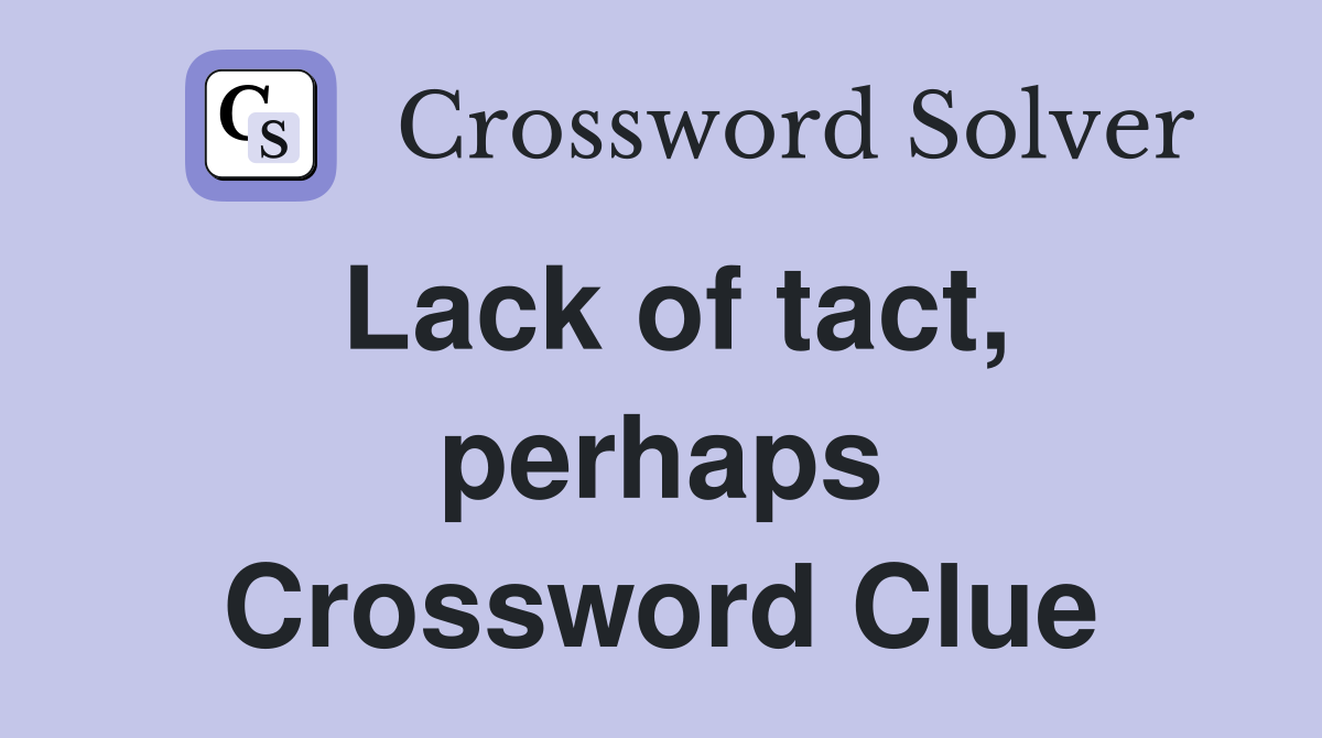Lack of tact, perhaps Crossword Clue