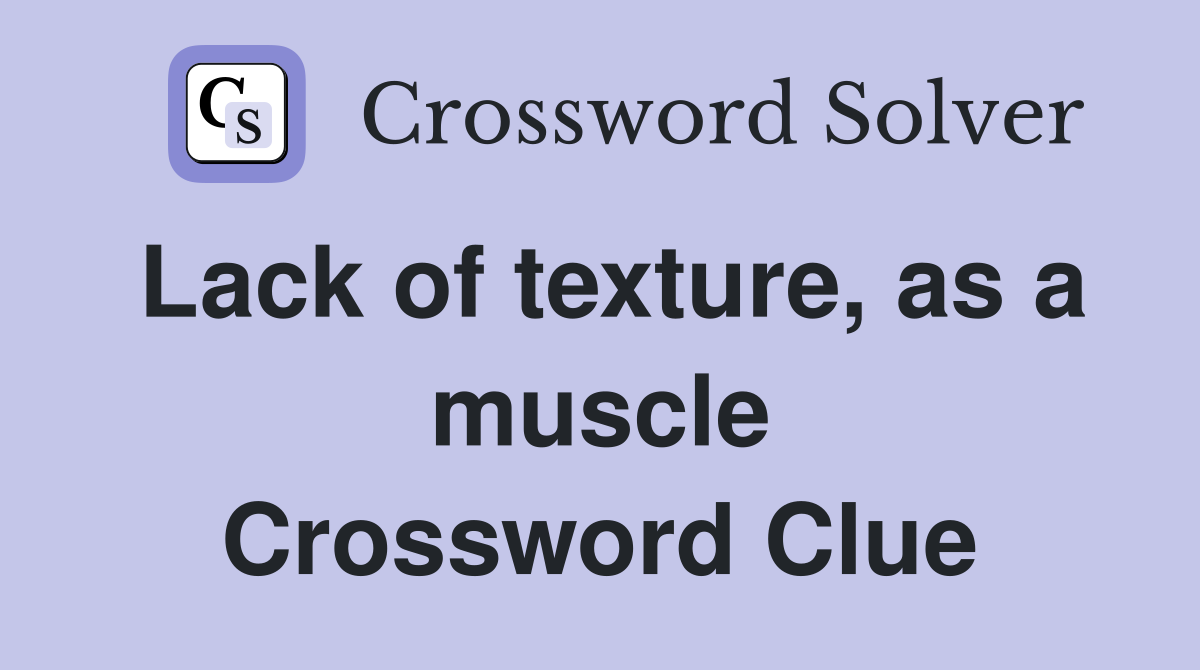 Lack of texture, as a muscle Crossword Clue