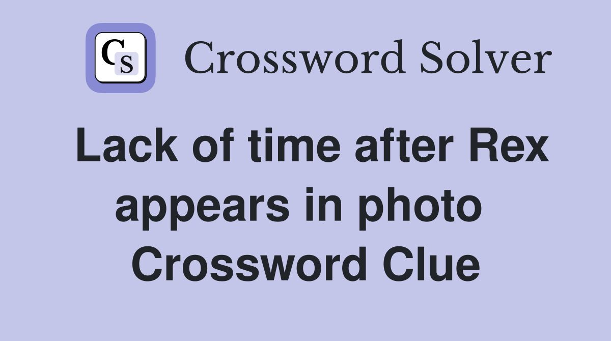 Lack of time after Rex appears in photo  Crossword Clue