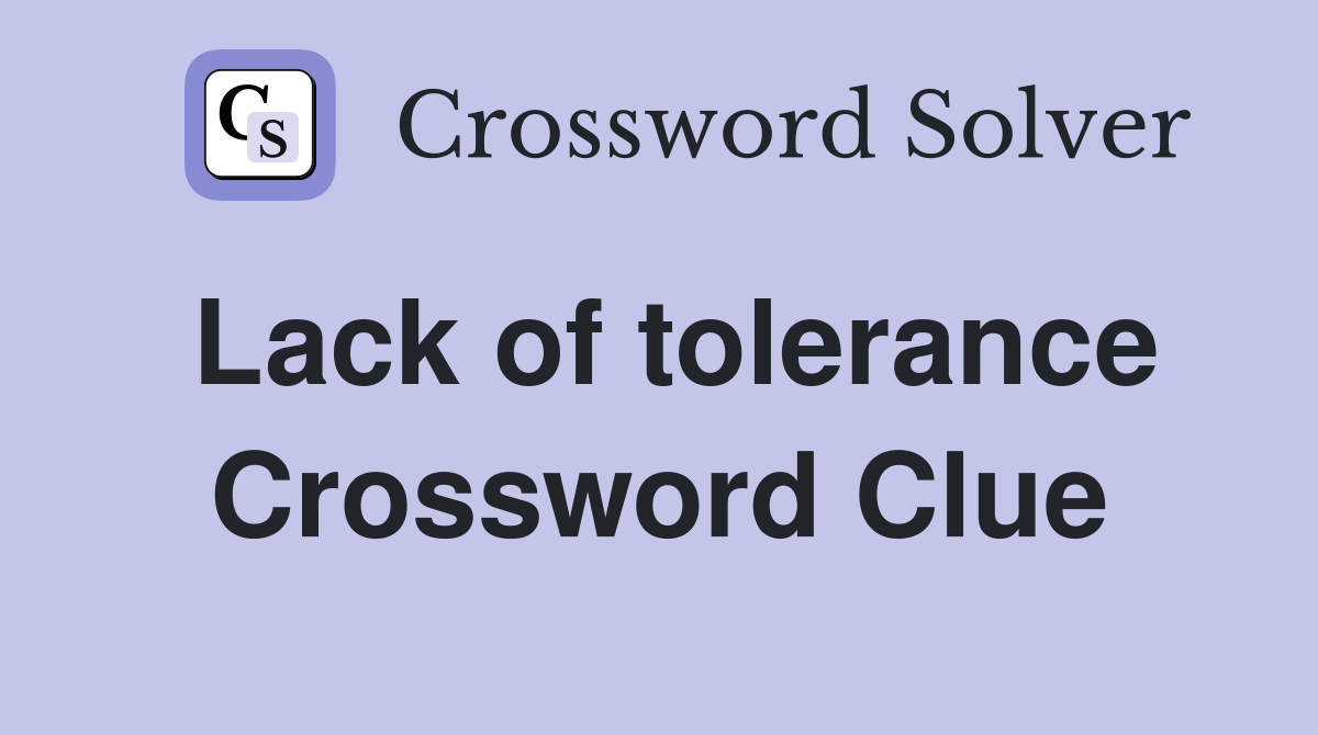 Lack of tolerance Crossword Clue