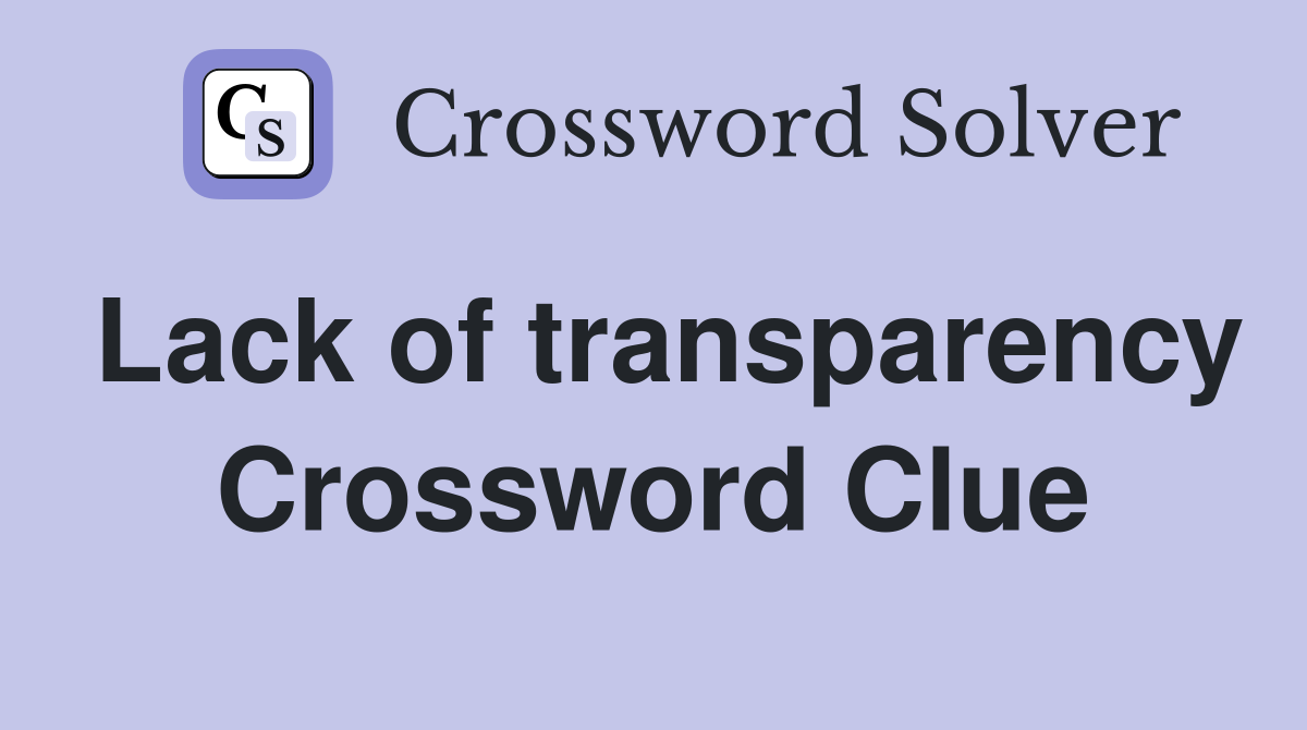 Lack of transparency Crossword Clue
