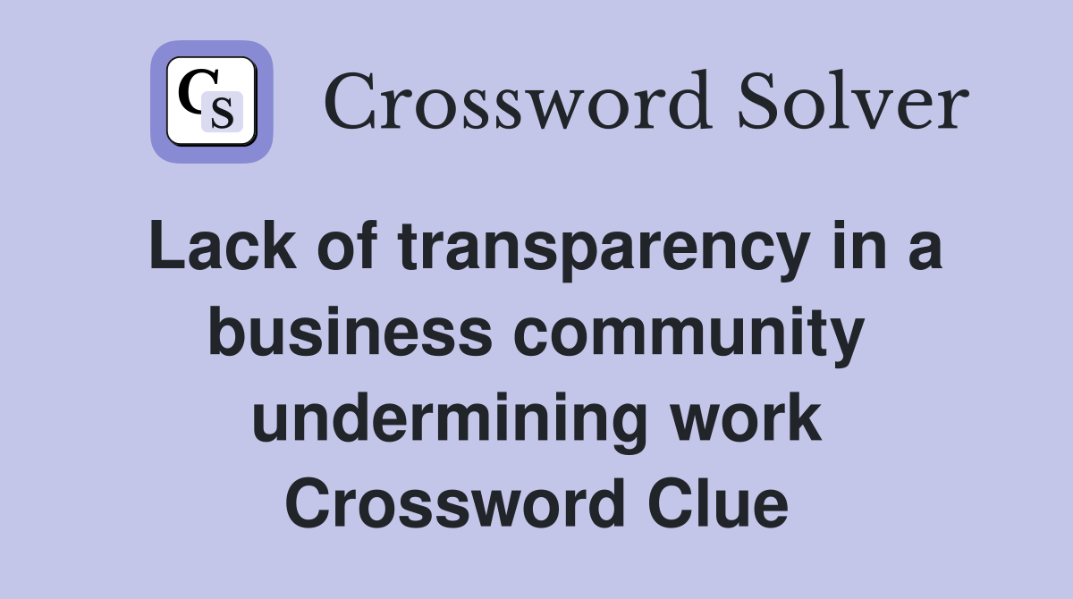 Lack of transparency in a business community undermining work Crossword Clue