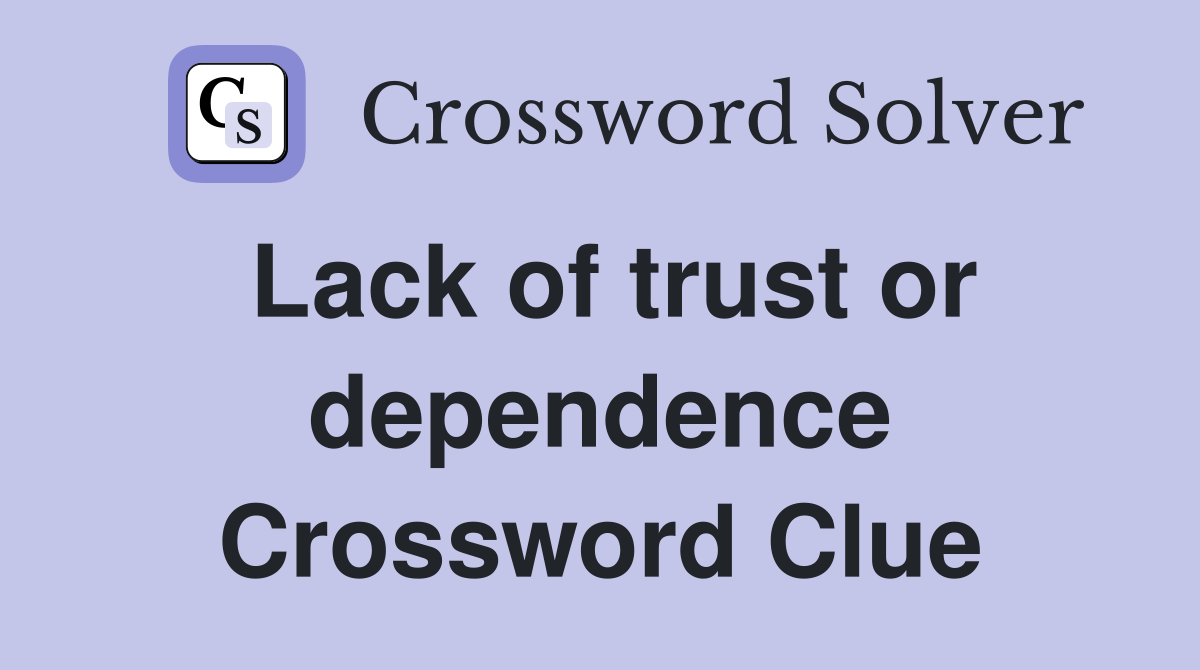 Lack of trust or dependence Crossword Clue