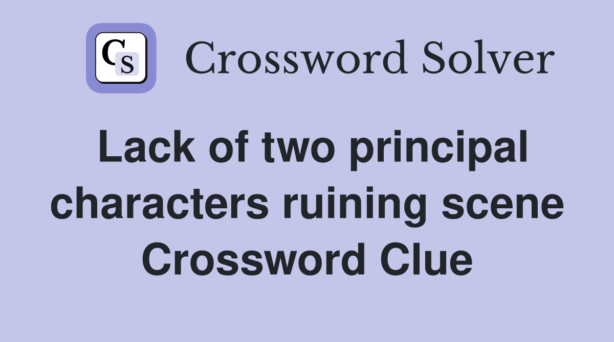Lack of two principal characters ruining scene Crossword Clue